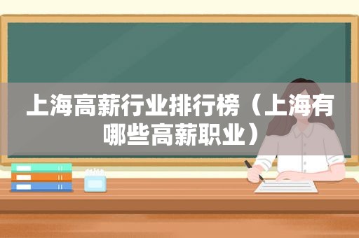 上海高薪行业排行榜（上海有哪些高薪职业）