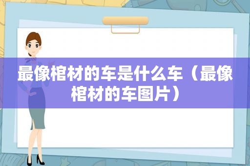 最像棺材的车是什么车（最像棺材的车图片）