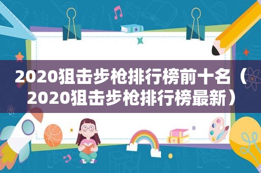 2020狙击步枪排行榜前十名（2020狙击步枪排行榜最新）