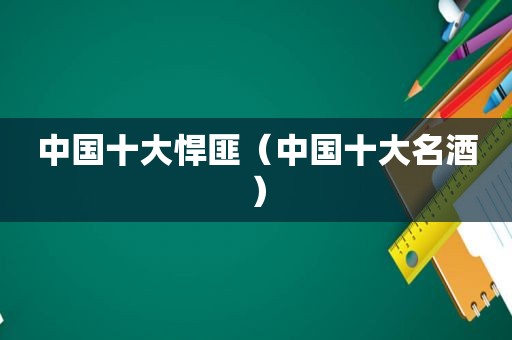 中国十大悍匪（中国十大名酒）