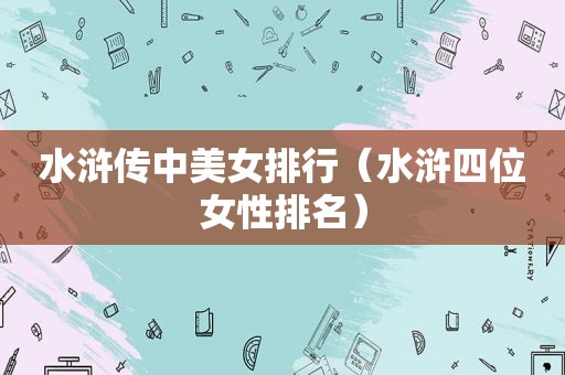 水浒传中美女排行（水浒四位女性排名）