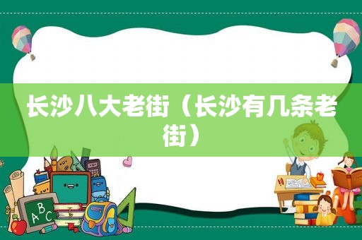 长沙八大老街（长沙有几条老街）