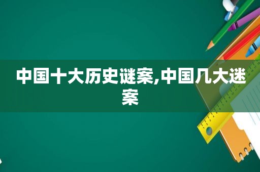 中国十大历史谜案,中国几大迷案