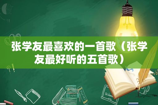 张学友最喜欢的一首歌（张学友最好听的五首歌）