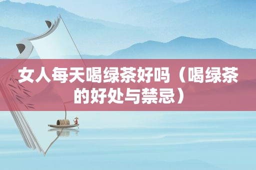 女人每天喝绿茶好吗（喝绿茶的好处与禁忌）