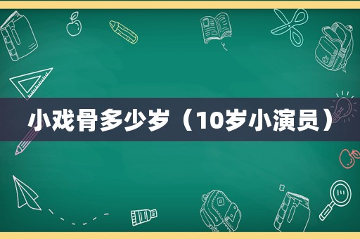 小戏骨多少岁（10岁小演员）
