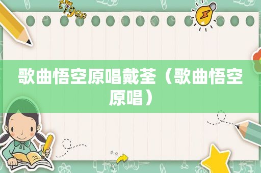 歌曲悟空原唱戴荃（歌曲悟空原唱）