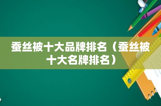 蚕丝被十大品牌排名（蚕丝被十大名牌排名）