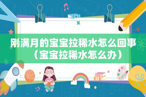 刚满月的宝宝拉稀水怎么回事（宝宝拉稀水怎么办）