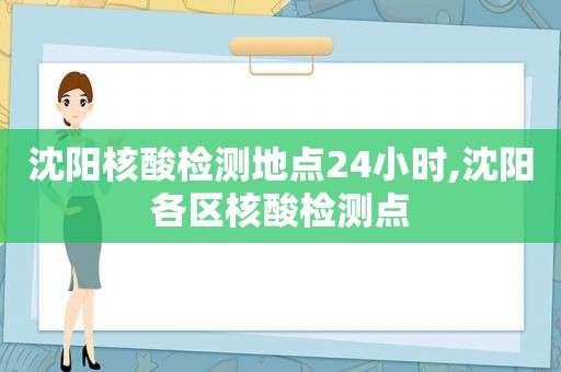 沈阳核酸检测地点24小时,沈阳各区核酸检测点