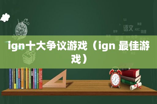 ign十大争议游戏（ign 最佳游戏）