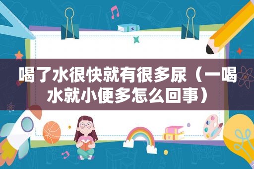 喝了水很快就有很多尿（一喝水就小便多怎么回事）