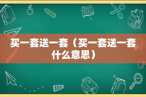 买一套送一套（买一套送一套什么意思）