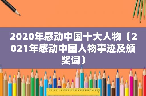 2020年感动中国十大人物（2021年感动中国人物事迹及颁奖词）