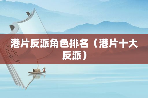 港片反派角色排名（港片十大反派）