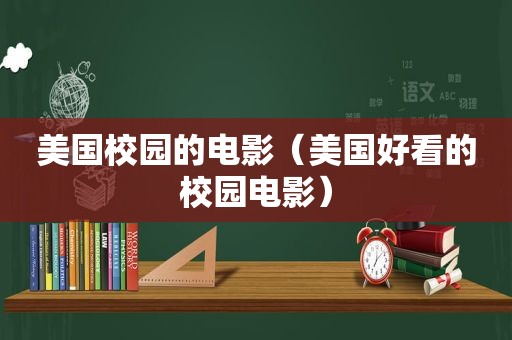 美国校园的电影（美国好看的校园电影）