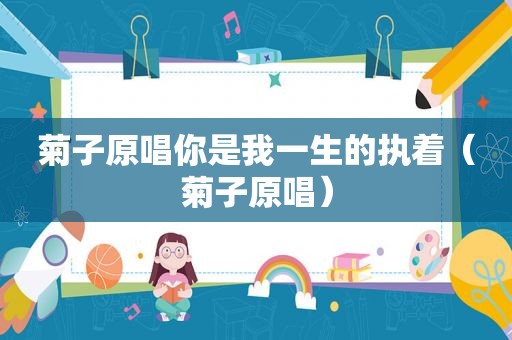 菊子原唱你是我一生的执着（菊子原唱）