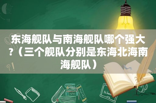东海舰队与南海舰队哪个强大?（三个舰队分别是东海北海南海舰队）