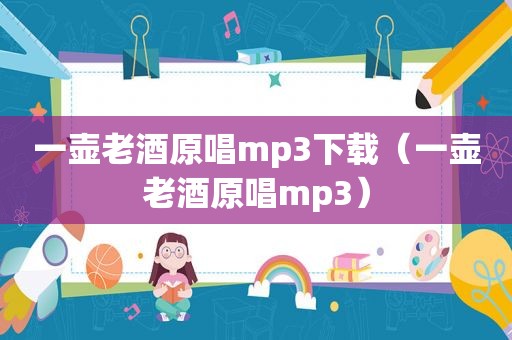 一壶老酒原唱mp3下载（一壶老酒原唱mp3）