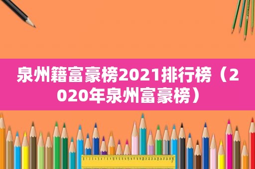泉州籍富豪榜2021排行榜（2020年泉州富豪榜）