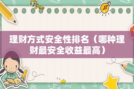 理财方式安全性排名（哪种理财最安全收益最高）