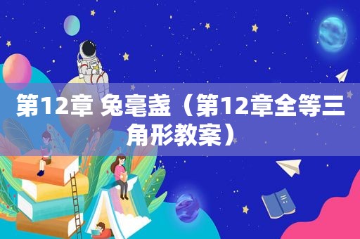 第12章 兔毫盏（第12章全等三角形教案）