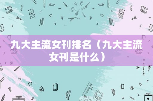九大主流女刊排名（九大主流女刊是什么）