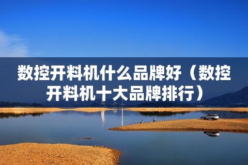 数控开料机什么品牌好（数控开料机十大品牌排行）