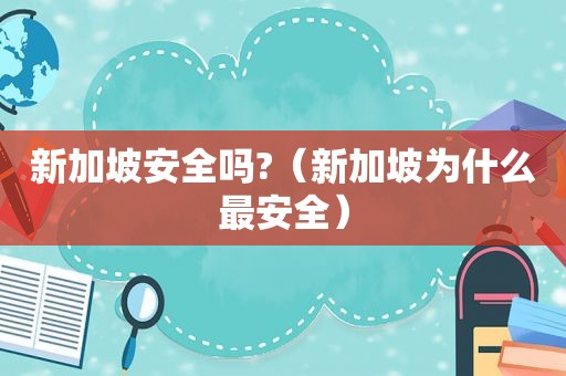新加坡安全吗?（新加坡为什么最安全）