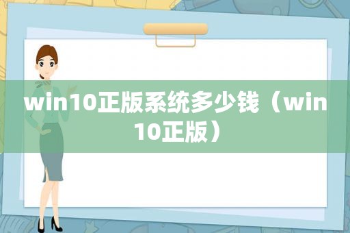 win10正版系统多少钱（win10正版）