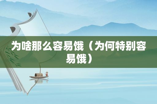 为啥那么容易饿（为何特别容易饿）