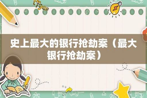史上最大的银行抢劫案（最大银行抢劫案）