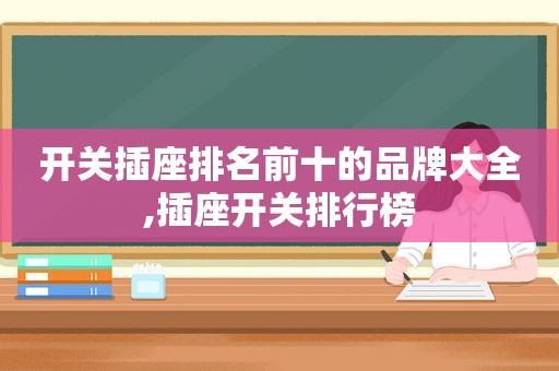开关插座排名前十的品牌大全,插座开关排行榜