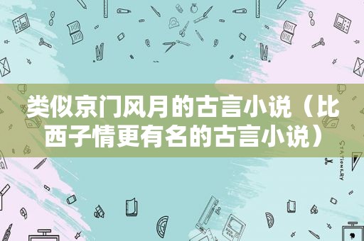 类似京门风月的古言小说（比西子情更有名的古言小说）