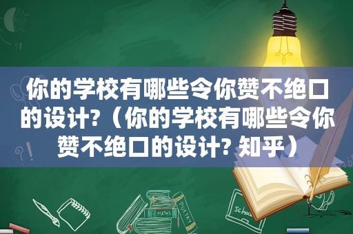 你的学校有哪些令你赞不绝口的设计?（你的学校有哪些令你赞不绝口的设计? 知乎）