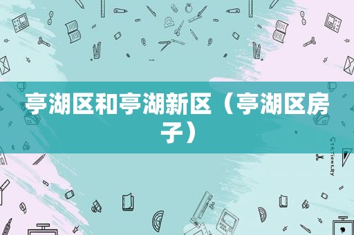 亭湖区和亭湖新区（亭湖区房子）