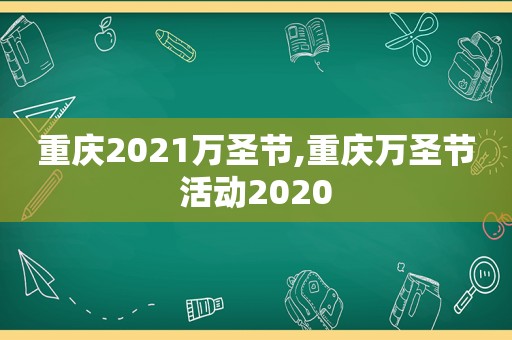 重庆2021万圣节,重庆万圣节活动2020