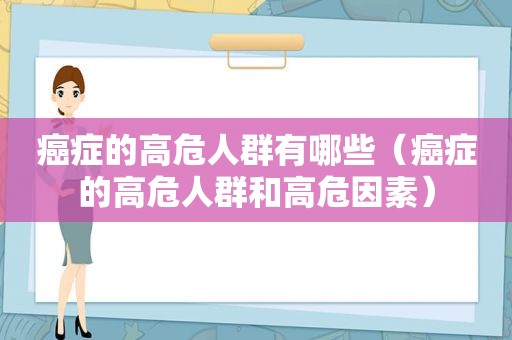 癌症的高危人群有哪些（癌症的高危人群和高危因素）