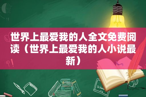 世界上最爱我的人全文免费阅读（世界上最爱我的人小说最新）