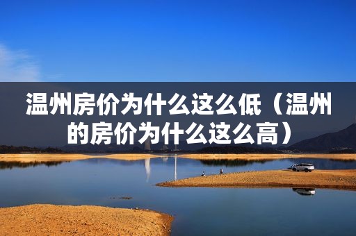 温州房价为什么这么低（温州的房价为什么这么高）