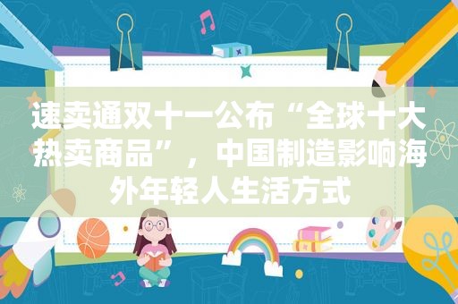 速卖通双十一公布“全球十大热卖商品”，中国制造影响海外年轻人生活方式