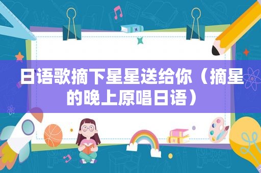 日语歌摘下星星送给你（摘星的晚上原唱日语）