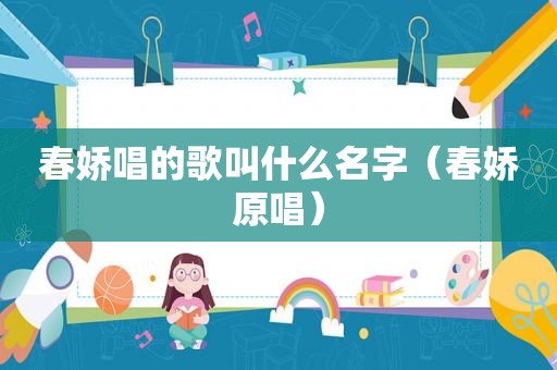 春娇唱的歌叫什么名字（春娇原唱）