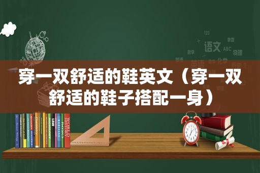 穿一双舒适的鞋英文（穿一双舒适的鞋子搭配一身）