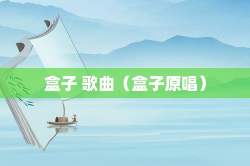 盒子 歌曲（盒子原唱）