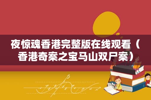 夜惊魂香港完整版在线观看（香港奇案之宝马山双尸案）