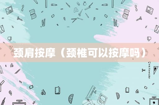 颈肩 *** （颈椎可以 *** 吗）