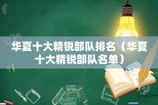 华夏十大精锐部队排名（华夏十大精锐部队名单）
