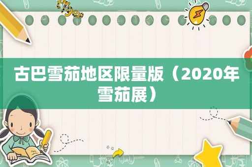 古巴雪茄地区 *** 版（2020年雪茄展）