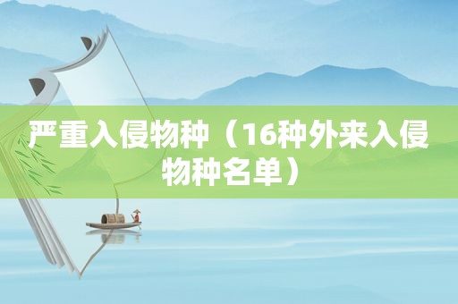 严重入侵物种（16种外来入侵物种名单）